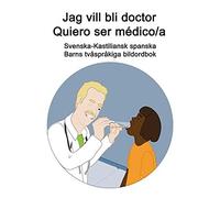Svenska-Kastiliansk Spanska Jag Vill Bli Doctor - Quiero Ser Médico/A Barns Tvåspråkiga Bildordbok
