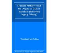 Svetozar Markovic and the Origins of Balkan Socialism (Princeton Legacy Library) - [Livre en VO] Woodford Mcclellan (Auteur)