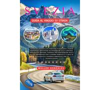 Svezia Guida al viaggio su strada 2026: Itinerari dettagliati, percorsi panoramici, parchi nazionali, avventure da Stoccolma alla Lapponia, meraviglie ... con l'aurora boreale e il sole di mezzanotte
