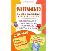 Svezzamento - il Mio Bambino Rifiuta il Cibo: Strategie Pratiche e Soluzioni Efficaci per Superare le Difficoltà a Tavola + Video Tecniche di Impiattamento Creativo e Diario Alimentare