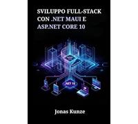 Sviluppo full-stack con .NET MAUI e ASP.NET Core 10: Crea applicazioni unificate per mobile, desktop e web attraverso progetti pratici e una gestione sicura dei dati