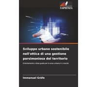 Sviluppo urbano sostenibile nell'ottica di una gestione parsimoniosa del territorio: Orientamento e linee guida per le aree urbane in crescita