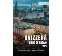 SVIZZERA GUIDA DI VIAGGIO 2026: Esplora città iconiche, maestose vette alpine e percorsi ferroviari panoramici nella terra della precisione