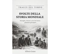 Svolte della storia mondiale: Battaglie, trattati e crisi che hanno plasmato gli imperi