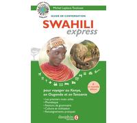 Swahili express Notions de grammaire, culture et civilisation, renseignements pratiques guide de conversation, les premiers mots utiles, renseignements pratiques, culture, langue, vie quotidienne - Mi