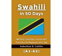 Swahili in 50 Days: 50 Daily Grammar Lessons and Exercises for Beginners (A1-A2)