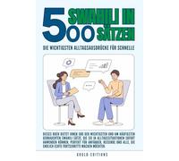 swahili in 500 Sätzen : Die wichtigsten Alltagsausdrücke für schnelle Fortschritte: Ihr schneller Einstieg in die swahili Sprache, kompakt und ... für Anfänger, Reisende und Selbstlerner
