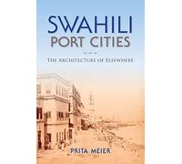 Swahili Port Cities: The Architecture of Elsewhere