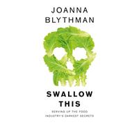 Joanna Blythman – Swallow This – Serving Up the Food Industry's Darkest Secrets