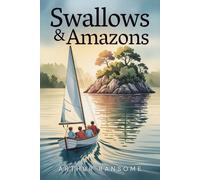 Swallows and Amazons: A Classic Children’s Adventure Novel of Sailing, Friendship, and Exploration