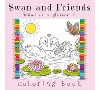Swan and Friends: What is a Sister?: A Christian faith-based animal coloring book for kids and families | 150 pages | 8.5" x 8.5" soft matte cover | ... meaning of sisterhood as God's precious gift