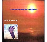 Swan, Ervin Lowvell - I'm Singing The Blues to Heaven