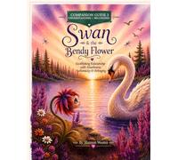 Swan & the Bendy Flower: Companion Guide 3: Establishing Relationship with Attachment, Authenticity & Belonging