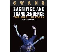 Swans: Sacrifice and Transcendence: The Oral History by Soulsby, Nick NEUF
