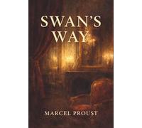 SWAN'S WAY: A Classic Novel of Memory, Desire, and Time