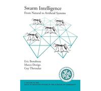 Swarm Intelligence: From Natural to Artificial Systems (Santa Fe Institute Studies in the Sciences of Complexity)