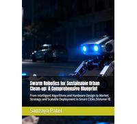 Swarm Robotics for Sustainable Urban Clean-up: A Comprehensive Blueprint: From Intelligent Algorithms and Hardware Design to Market Strategy and Scalable Deployment in Smart Cities (Volume-II)
