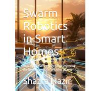 Swarm Robotics in Smart Homes: How Collective Intelligence Is Powering the Next Generation of Living Spaces