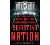 Swastika Nation: Fritz Kuhn and the Rise and Fall of the German-American Bund