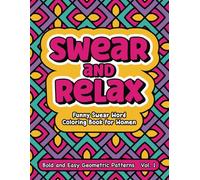 Swear and Relax: Funny Swear Word Coloring Book for Women Bold and Easy Geometric Patterns Vol. 1