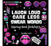 Swear Words Coloring Book for Adults: Laugh Loud, Care Less: A Hilarious Collection with Snarky Quotes, Big Simple Letters, Bold Designs, Cursing for ... Stress Relief for Women Who Deserve a Break
