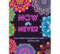 Swear Words Coloring Book For Adults: Now or Never, Be You, Be THe Best Version Of You: Strong, Sassy, and Stress-Free Coloring Fun