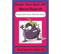 Swear Your Arse Off Word Search Puzzle Book: Word Searches with Easy to Read Print about Swearing, Funny Body Parts, Filth, Humour and More | 6x9 ... for Adult Vacations, Holidays and Fun Times