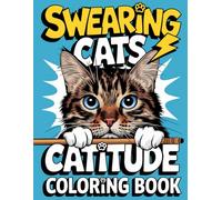 Swearing Cats Catitude Coloring Book: A Funny Kitty Memes Coloring Book For Adult Relaxation And Stress Relief