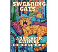 Swearing Cats: For Everyone Who Loves Catitude, Sass, and Hilarious Swearing - A Coloring Book of Funny Kitty Memes for Adult Relaxation. Featuring 30 Unique and Hilarious Designs!