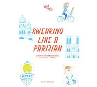 Swearing Like a Parisian: Common French Expressions, Vocabulary, and Slang