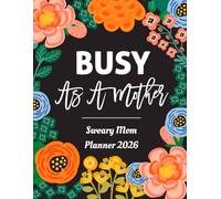 Sweary Mom Planner 2026 Busy As A Mother: Weekly & Monthly With Cuss Word Motivational, Life Schedule Meal, Budget, Kids Organizer