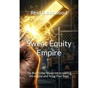 Sweat Equity Empire: The Blue-Collar Blueprint to owning the engine and firing Your Boss