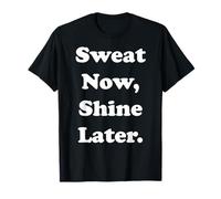 Sweat Now Shine Later Motivational Quote Funny Saying T-Shirt