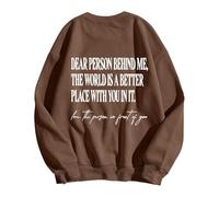 Sweat Shirt Femme sans Capuche Chère Personne derrière Moi, Le Monde est Un Meilleur Endroit avec toi Dedans, Sweat-Shirt, tu ES Assez pour Hommes et Femmes(Brown, S)