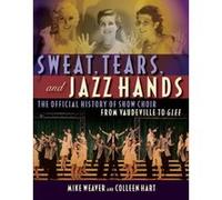 Sweat, Tears and Jazz Hands: The Official History of Show Choir from Vaudeville to Glee - [Version Originale] Mike Weaver, Colleen Hart (Auteur)