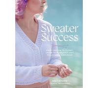 Sweater Success: From Cast-On to Closet, Learn to Fearlessly Knit Pullovers & Cardigans