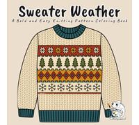 Sweater Weather: A Bold and Easy Winter Coloring Book for Adults and Seniors with 40 Large Print Knitting Patterns, Fair Isle Bands, Cables, Nordic Motifs and Cozy Knitted Things