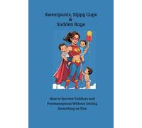 Sweatpants, Sippy Cups & Sudden Rage: How to Survive Toddlers and Perimenopause Without Setting Something on Fire
