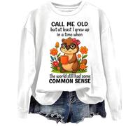Sweatshirt Call Me Old But At Least I Grew Up In A Time When The World Still Had Some Common Sense Shirt, blanc, S