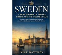 Sweden: A Brief History of Vikings, Empire and the Welfare State: From the Kalmar Union and Gustav Vasa to the Great Power Era, Neutrality and the Modern Nordic State