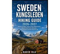 SWEDEN KUNGSLEDEN HIKING GUIDE 2026-2027: Ultimate Trail Maps, Stage-by-Stage Walking Routes, Mountain Huts, Arctic Landscapes, Trek Planning & Essential Adventure Tips