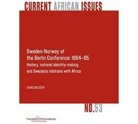 Sweden-Norway At The Berlin Conference 1884-85. History, National Identity-Making And Sweden's Relations With Africa