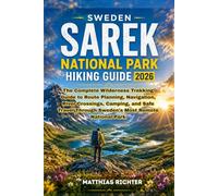 SWEDEN SAREK NATIONAL PARK HIKING GUIDE 2026: Practical Route Navigation, Wilderness Survival, Expedition Planning, and Remote Terrain Travel Manual