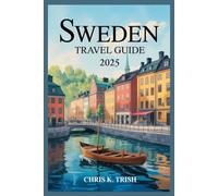 SWEDEN TRAVEL GUIDE 2025: Where Nature Nurtures and Modern Living Welcomes Curious Wanderers