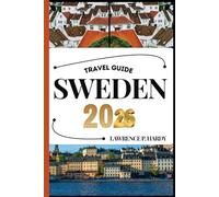 SWEDEN TRAVEL GUIDE: Your Travel Companion To Wander, Explore, And Savor The Highlights Of This Must-Visit Destination