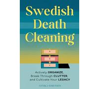 Swedish Death Cleaning: Actively Organize, Break Through Clutter, and Cultivate Your Legacy