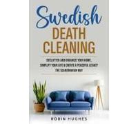 Swedish Death Cleaning: Declutter And Organize Your Home, Simplify Your Life & Create A Peaceful Legacy The Scandinavian Way