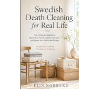 Swedish Death Cleaning for Real Life: The 15-Minute Method to Clear Your Home, Lighten Your Life, and Spare Your Family the Burden