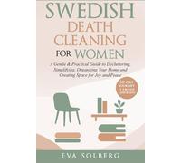Swedish Death Cleaning for Women: A Gentle & Practical Guide to Decluttering, Simplifying, Organizing Your Home and Creating Space for Joy and Peace