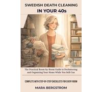 Swedish Death Cleaning in Your 40s: The Practical Room-by-Room Guide to Decluttering and Organizing Your Home While You Still Can